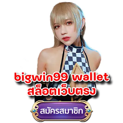 bigwin99 wallet สล็อตเว็บตรง